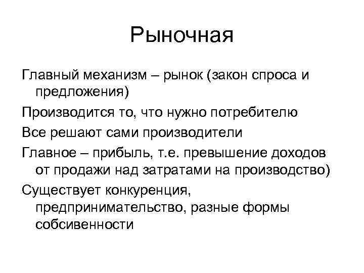 Рыночная Главный механизм – рынок (закон спроса и предложения) Производится то, что нужно потребителю