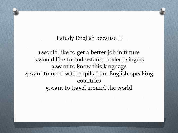 I study English because I: 1. would like to get a better job in