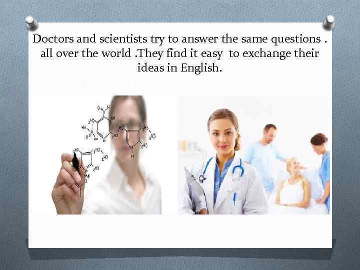 Doctors and scientists try to answer the same questions. all over the world. They