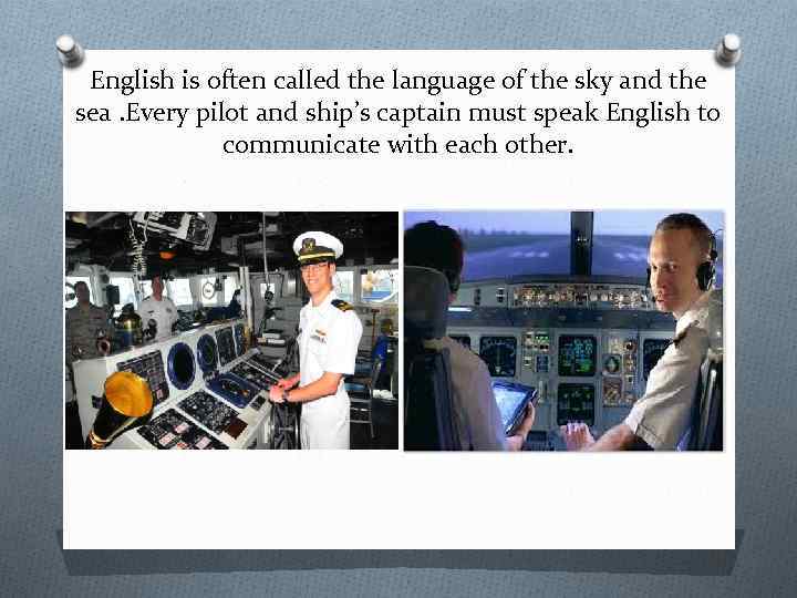 English is often called the language of the sky and the sea. Every pilot