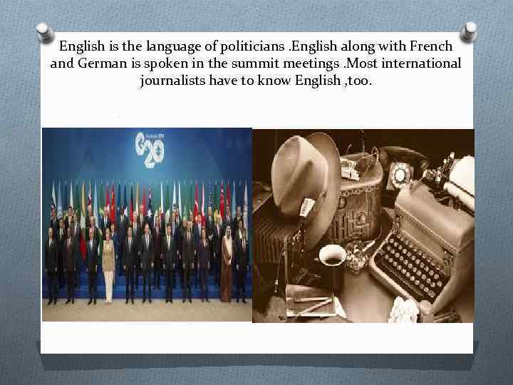 English is the language of politicians. English along with French and German is spoken