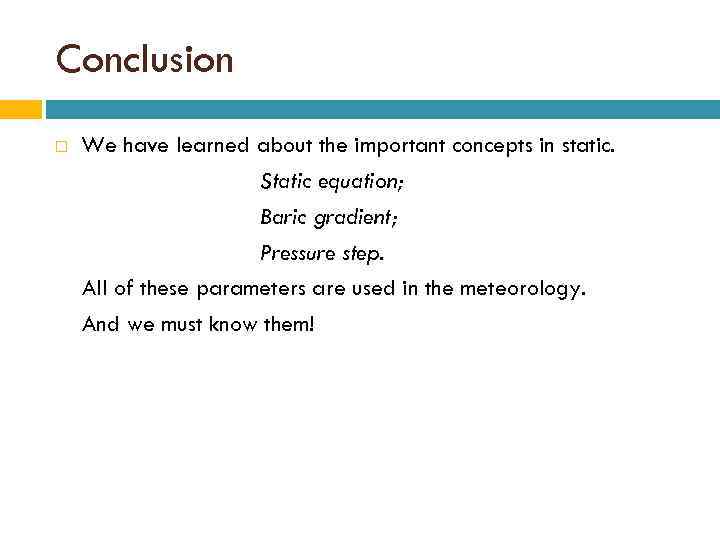 Conclusion We have learned about the important concepts in static. Static equation; Baric gradient;