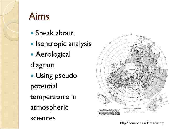 Aims Speak about Isentropic analysis Aerological diagram Using pseudo potential temperature in atmospheric sciences