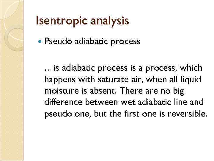 Isentropic analysis Pseudo adiabatic process …is adiabatic process is a process, which happens with