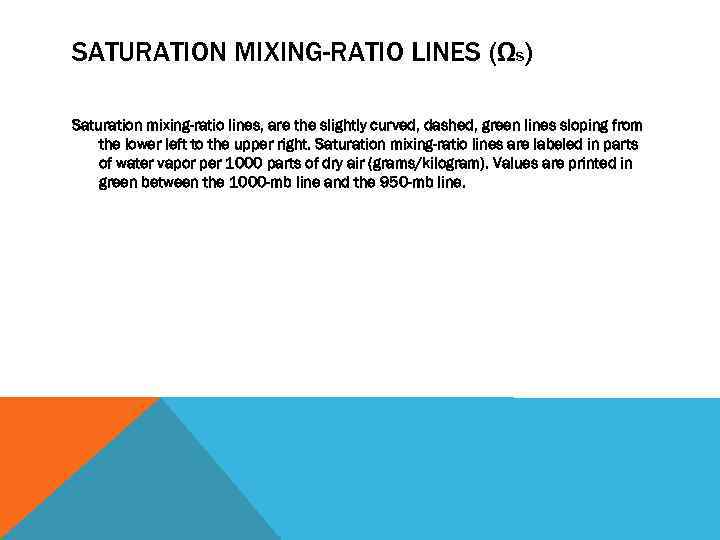 SATURATION MIXING-RATIO LINES (ΩS) Saturation mixing-ratio lines, are the slightly curved, dashed, green lines