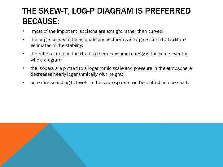 THE SKEW-T, LOG-P DIAGRAM IS PREFERRED BECAUSE: • most of the important isopleths are