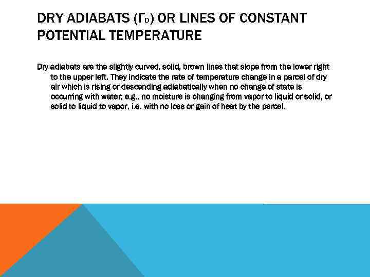 DRY ADIABATS (ΓD) OR LINES OF CONSTANT POTENTIAL TEMPERATURE Dry adiabats are the slightly