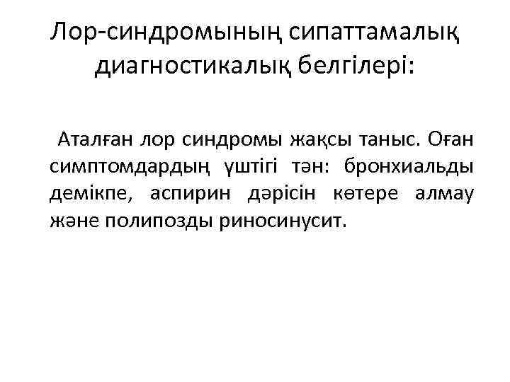 Лор-синдромының сипаттамалық диагностикалық белгілері: Аталған лор синдромы жақсы таныс. Оған симптомдардың үштігі тән: бронхиальды