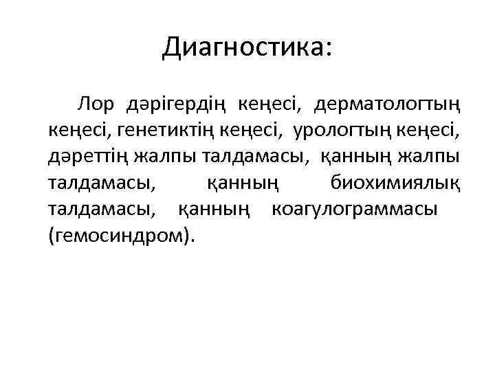 Диагностика: Лор дәрігердің кеңесі, дерматологтың кеңесі, генетиктің кеңесі, урологтың кеңесі, дәреттің жалпы талдамасы, қанның
