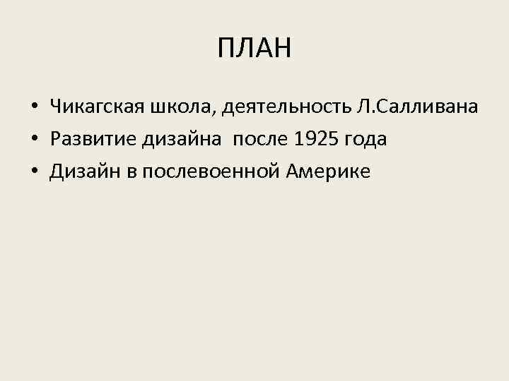 ПЛАН • Чикагская школа, деятельность Л. Салливана • Развитие дизайна после 1925 года •