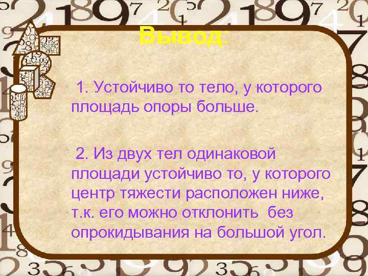 Вывод: 1. Устойчиво то тело, у которого площадь опоры больше. 2. Из двух тел