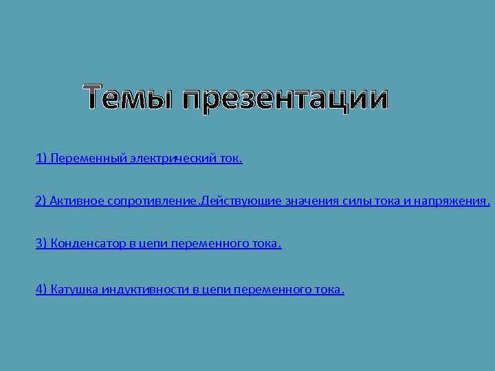 Темы презентации 1) Переменный электрический ток. 2) Активное сопротивление. Действующие значения силы тока и