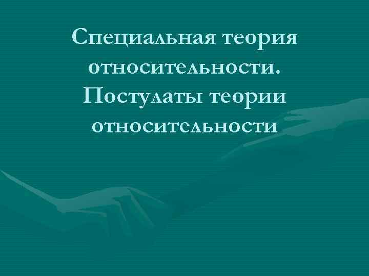 Специальная теория относительности. Постулаты теории относительности 