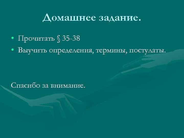 Домашнее задание. • Прочитать § 35 -38 • Выучить определения, термины, постулаты. Спасибо за