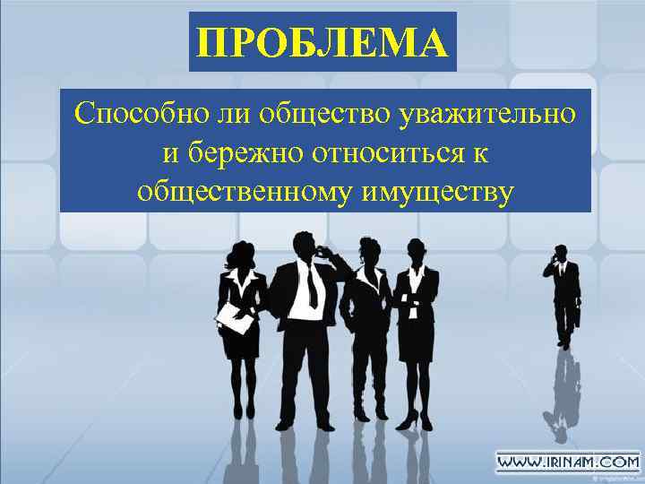 ПРОБЛЕМА Проблема: Способно ли общество уважительно и бережно относиться к Способно ли общество общественному