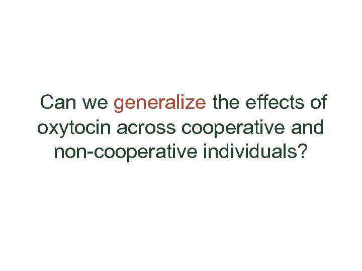 Can we generalize the effects of oxytocin across cooperative and non-cooperative individuals? 
