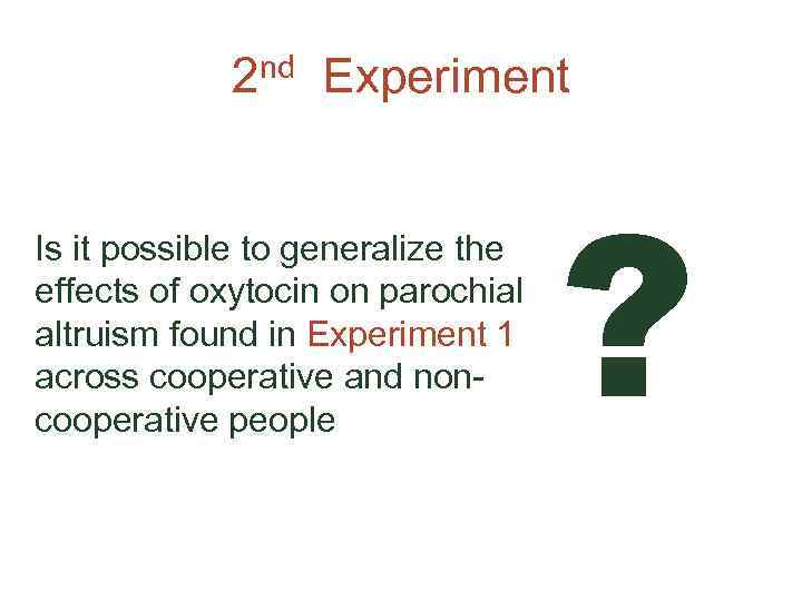 2 nd Experiment Is it possible to generalize the effects of oxytocin on parochial