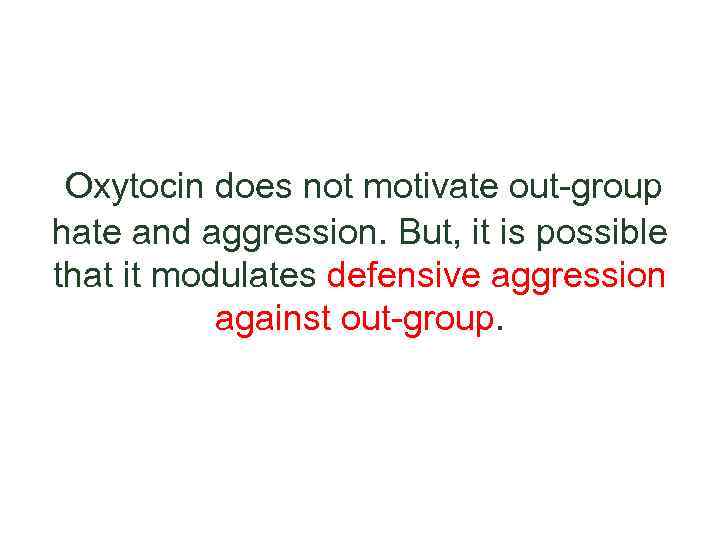 Oxytocin does not motivate out-group hate and aggression. But, it is possible that it