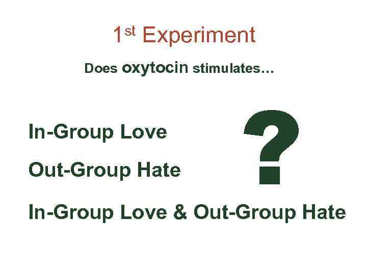 1 st Experiment Does oxytocin stimulates… In-Group Love Out-Group Hate ? In-Group Love &