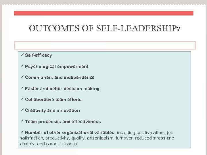 OUTCOMES OF SELF-LEADERSHIP? ü Self-efficacy ü Psychological empowerment ü Commitment and independence ü Faster