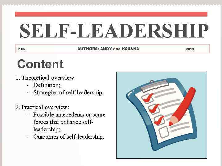 SELF-LEADERSHIP HSE AUTHORS: ANDY and KSUSHA Content 1. Theoretical overview: - Definition; - Strategies