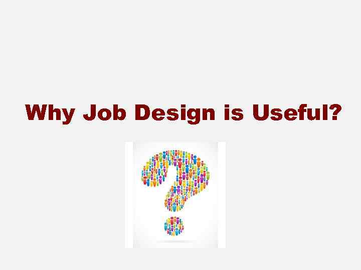 Why Job Design is Useful? 