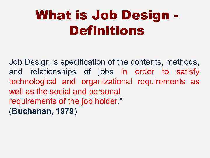 What is Job Design Definitions Job Design is specification of the contents, methods, and