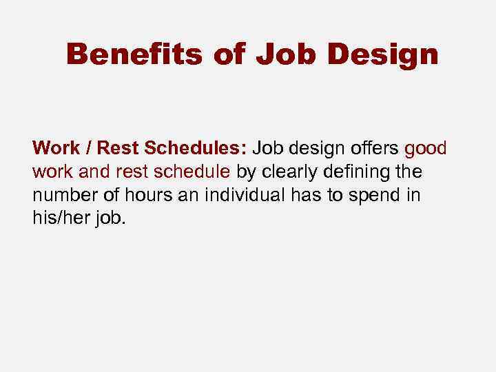 Benefits of Job Design Work / Rest Schedules: Job design offers good work and