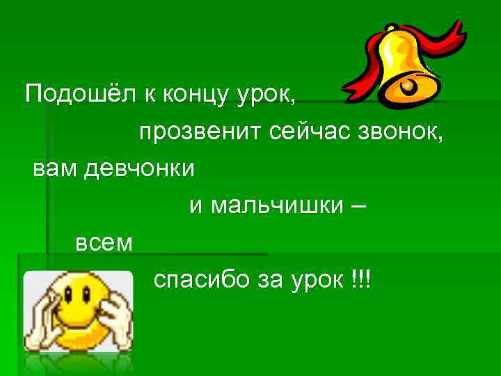 Подошёл к концу урок, прозвенит сейчас звонок, вам девчонки и мальчишки – всем спасибо