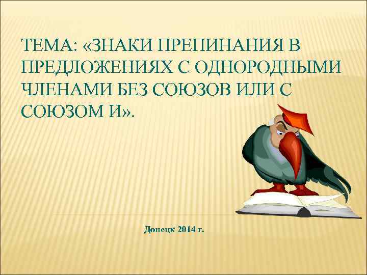 ТЕМА: «ЗНАКИ ПРЕПИНАНИЯ В ПРЕДЛОЖЕНИЯХ С ОДНОРОДНЫМИ ЧЛЕНАМИ БЕЗ СОЮЗОВ ИЛИ С СОЮЗОМ И»
