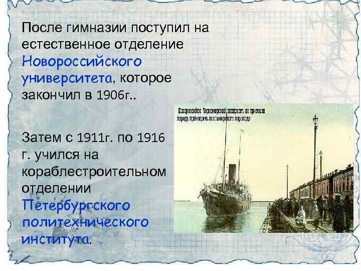 После гимназии поступил на естественное отделение Новороссийского университета, которое закончил в 1906 г. .