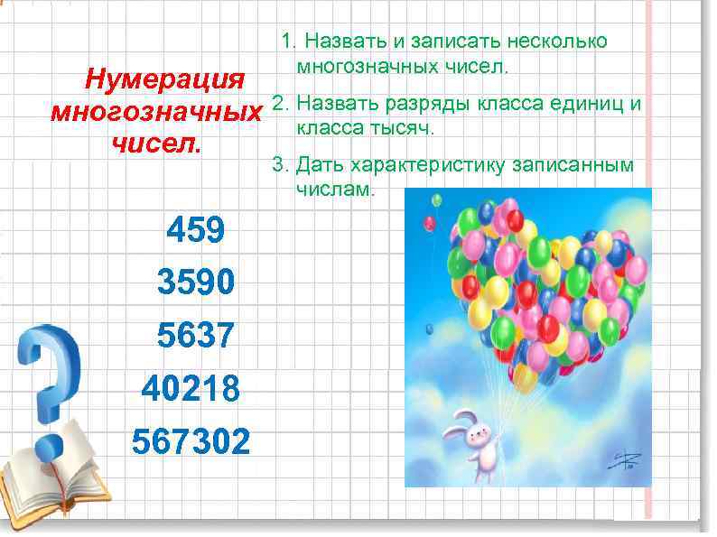 Нумерация многозначных чисел. 459 3590 5637 40218 567302 1. Назвать и записать несколько многозначных