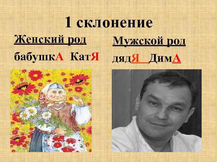 1 склонение Женский род бабушк. А Кат. Я Мужской род дяд. Я Дим. А