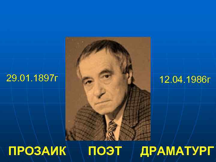 29. 01. 1897 г ПРОЗАИК 12. 04. 1986 г ПОЭТ ДРАМАТУРГ 