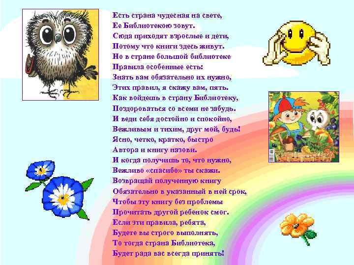 Есть страна чудесная на свете, Ее Библиотекою зовут. Сюда приходят взрослые и дети, Потому