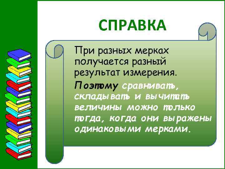 СПРАВКА При разных мерках получается разный результат измерения. Поэтому сравнивать, складывать и вычитать величины