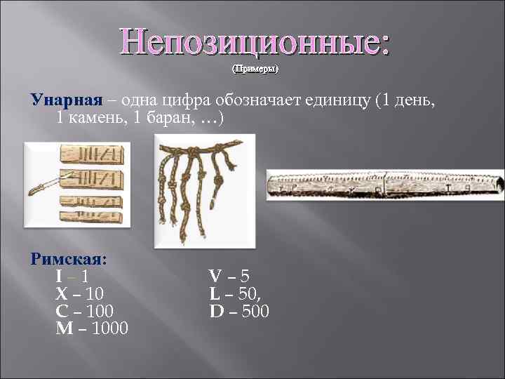Непозиционные: (Примеры) Унарная – одна цифра обозначает единицу (1 день, 1 камень, 1 баран,