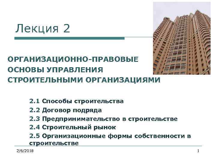 Лекция 2 ОРГАНИЗАЦИОННО-ПРАВОВЫЕ ОСНОВЫ УПРАВЛЕНИЯ СТРОИТЕЛЬНЫМИ ОРГАНИЗАЦИЯМИ 2. 1 Способы строительства 2. 2 Договор