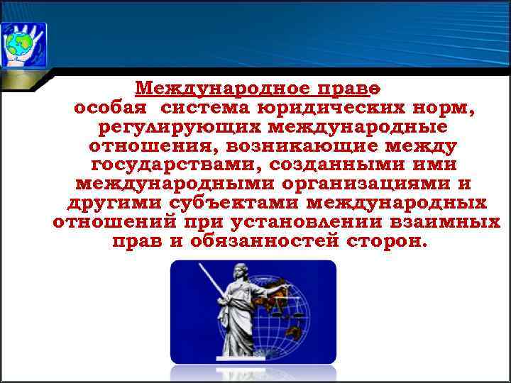 Международное право – особая система юридических норм, регулирующих международные отношения, возникающие между государствами, созданными