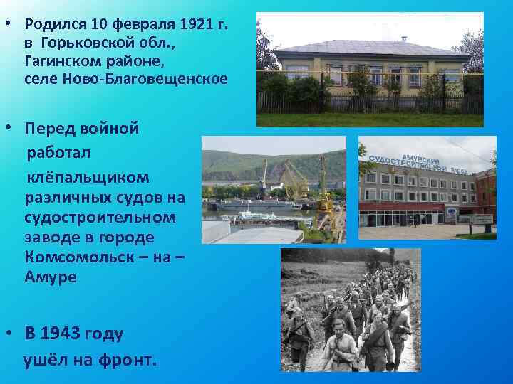  • Родился 10 февраля 1921 г. в Горьковской обл. , Гагинском районе, селе
