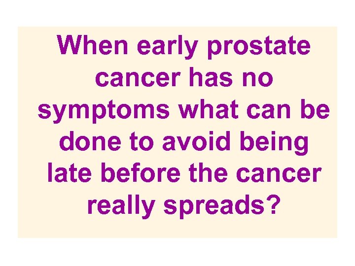 When early prostate cancer has no symptoms what can be done to avoid being