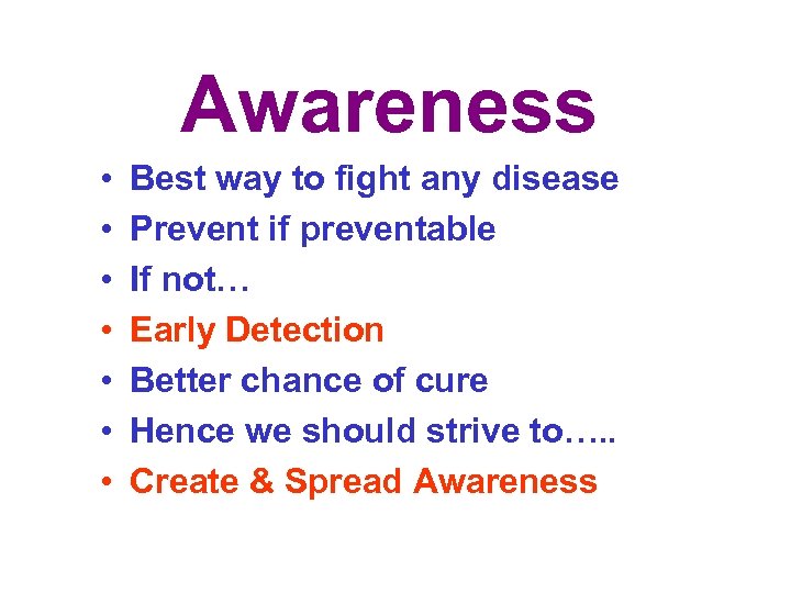 Awareness • • Best way to fight any disease Prevent if preventable If not…