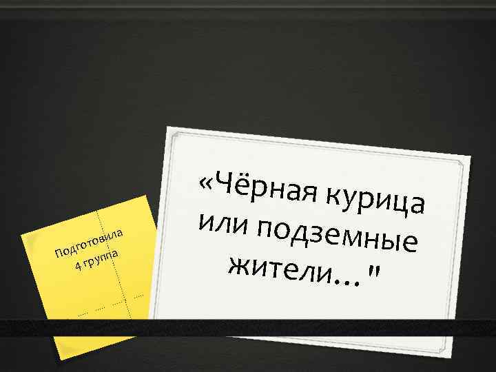 а вил то одго ппа П у 4 гр «Чёрная ку рица или подзем