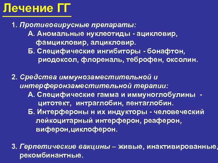 Лечение ГГ 1. Противовирусные препараты: А. Аномальные нуклеотиды - ацикловир, фамцикловир, алцикловир. Б. Специфические