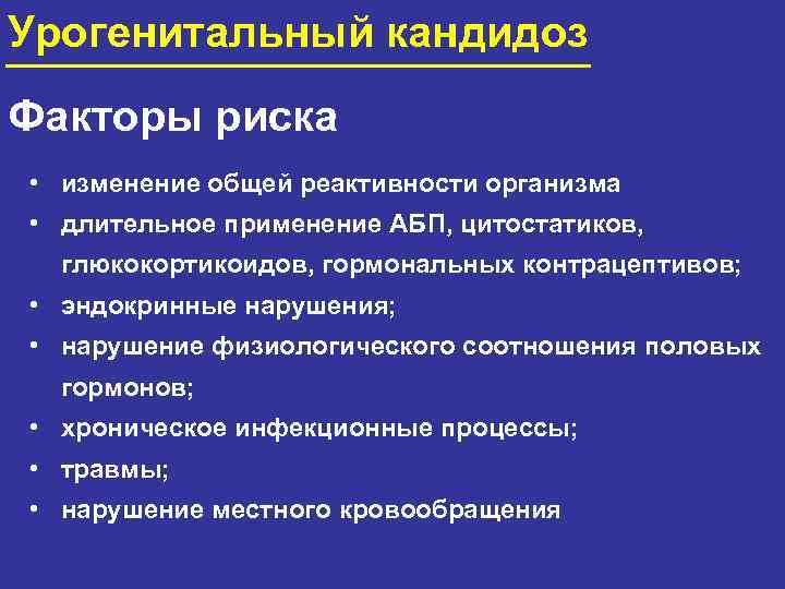 Урогенитальный кандидоз Факторы риска • изменение общей реактивности организма • длительное применение АБП, цитостатиков,