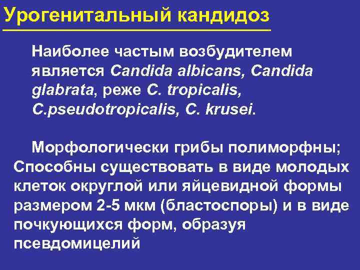 Урогенитальный кандидоз Наиболее частым возбудителем является Candida albicans, Candida glabrata, реже С. tropicalis, C.