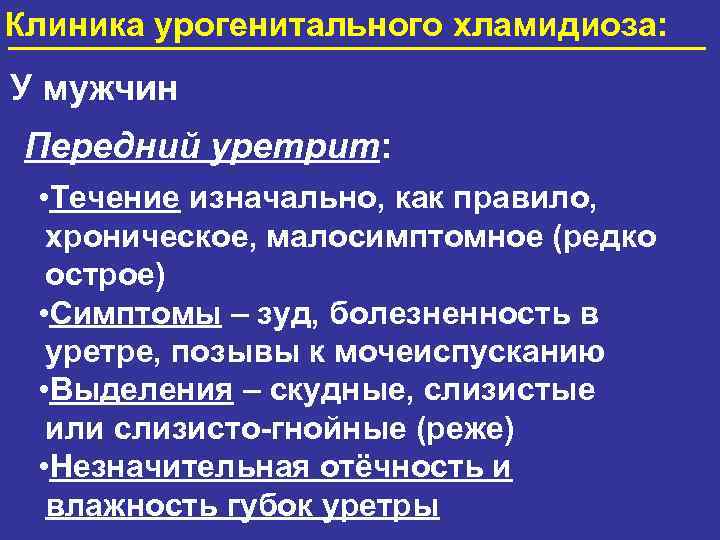 Клиника урогенитального хламидиоза: У мужчин Передний уретрит: • Течение изначально, как правило, хроническое, малосимптомное