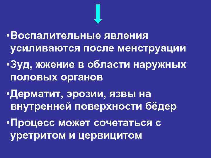  • Воспалительные явления усиливаются после менструации • Зуд, жжение в области наружных половых