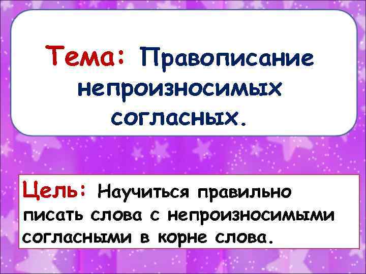 Тема: Правописание непроизносимых согласных. Цель: Научиться правильно писать слова с непроизносимыми согласными в корне