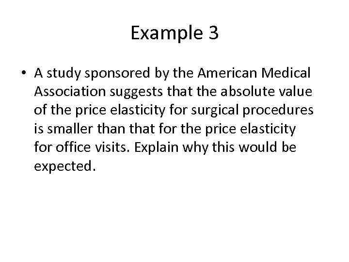 Example 3 • A study sponsored by the American Medical Association suggests that the